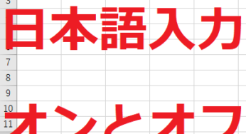 エクセルの日本語入力オンとオフでの違い！変換に注意！